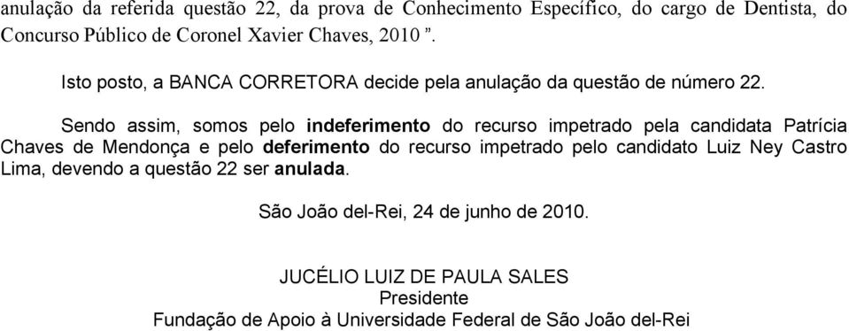 Isto posto, a BANCA CORRETORA decide pela anulação da questão de número 22.