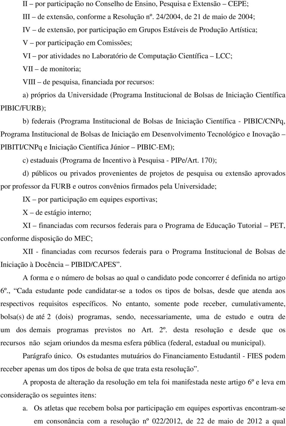 LCC; VII de monitoria; VIII de pesquisa, financiada por recursos: a) próprios da Universidade (Programa Institucional de Bolsas de Iniciação Científica PIBIC/FURB); b) federais (Programa