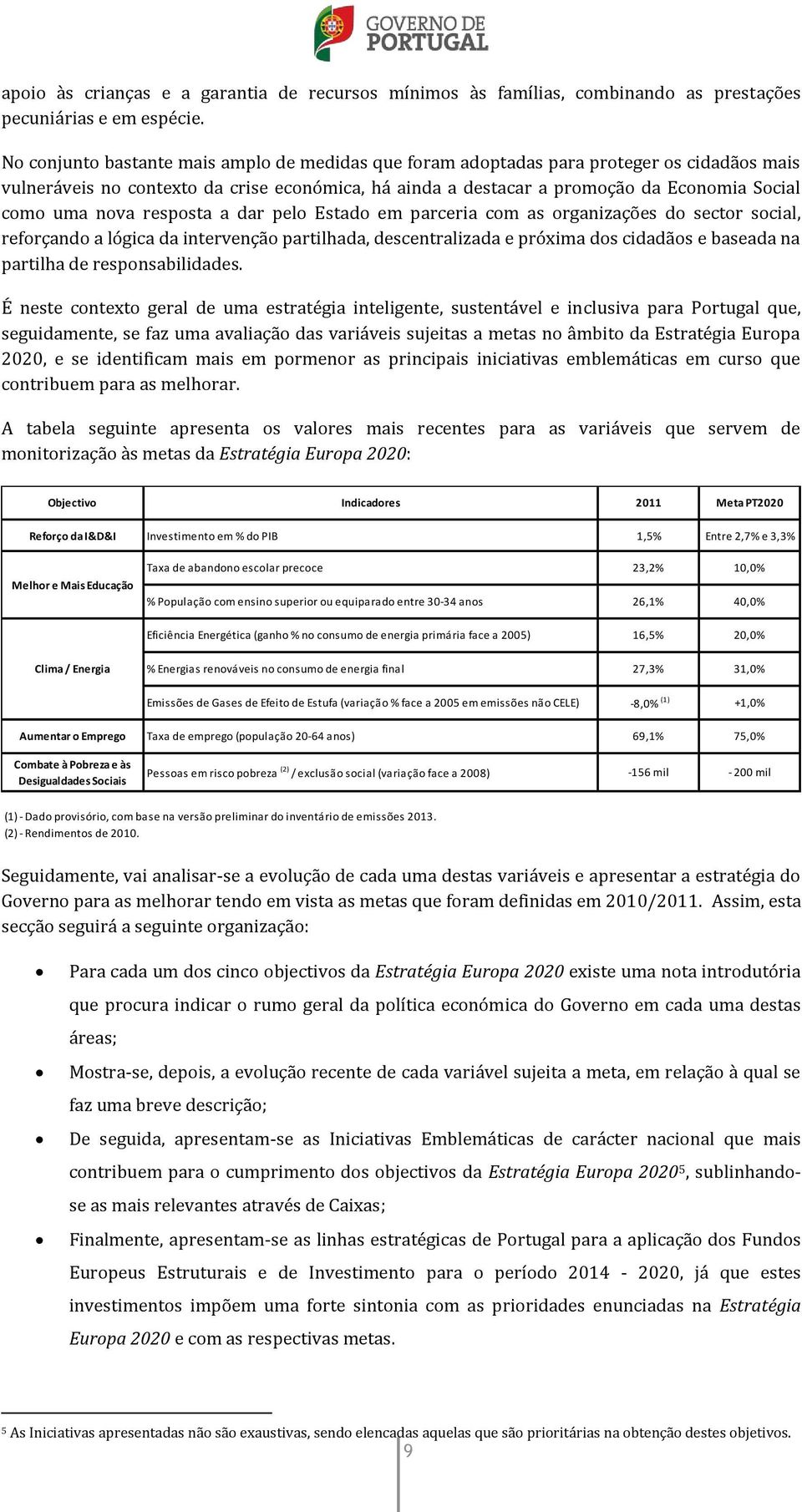 nova resposta a dar pelo Estado em parceria com as organizações do sector social, reforçando a lógica da intervenção partilhada, descentralizada e próxima dos cidadãos e baseada na partilha de