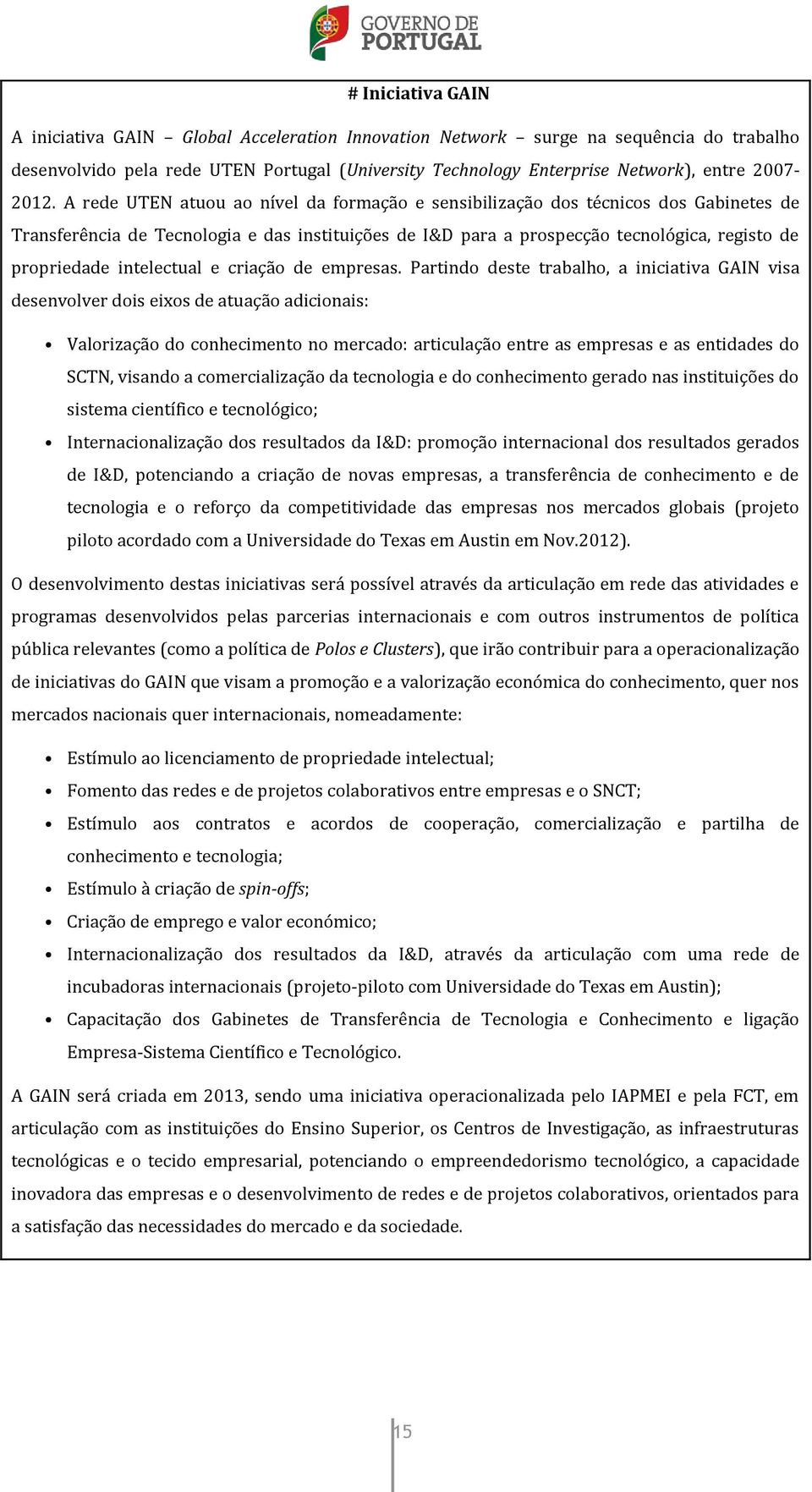 A rede UTEN atuou ao nível da formação e sensibilização dos técnicos dos Gabinetes de Transferência de Tecnologia e das instituições de I&D para a prospecção tecnológica, registo de propriedade