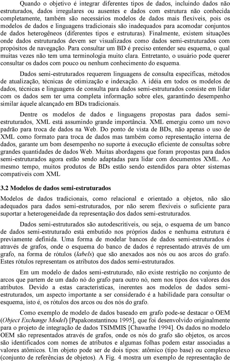 Finalmente, existem situações onde dados estruturados devem ser visualizados como dados semi-estruturados com propósitos de navegação.