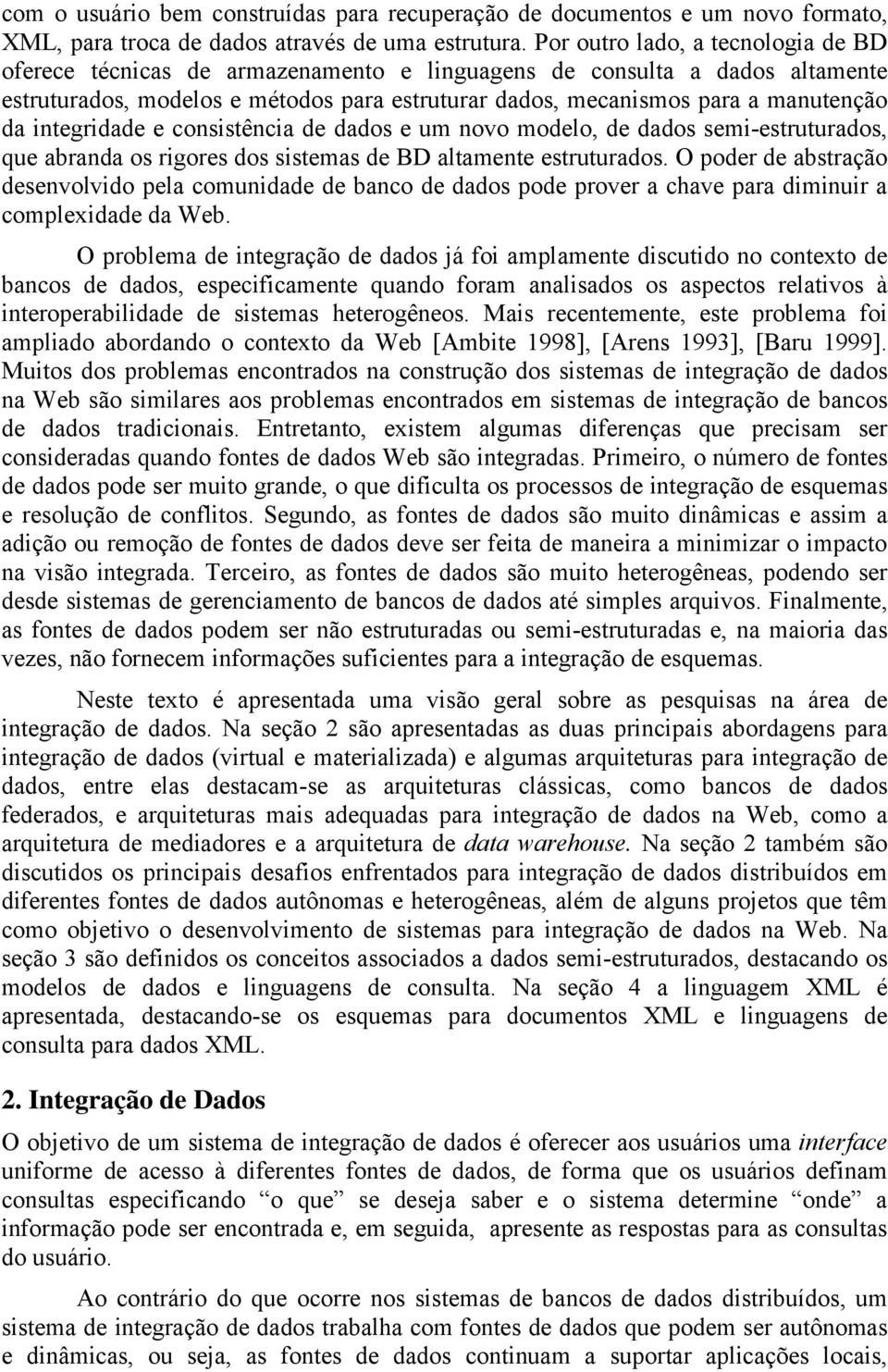 integridade e consistência de dados e um novo modelo, de dados semi-estruturados, que abranda os rigores dos sistemas de BD altamente estruturados.