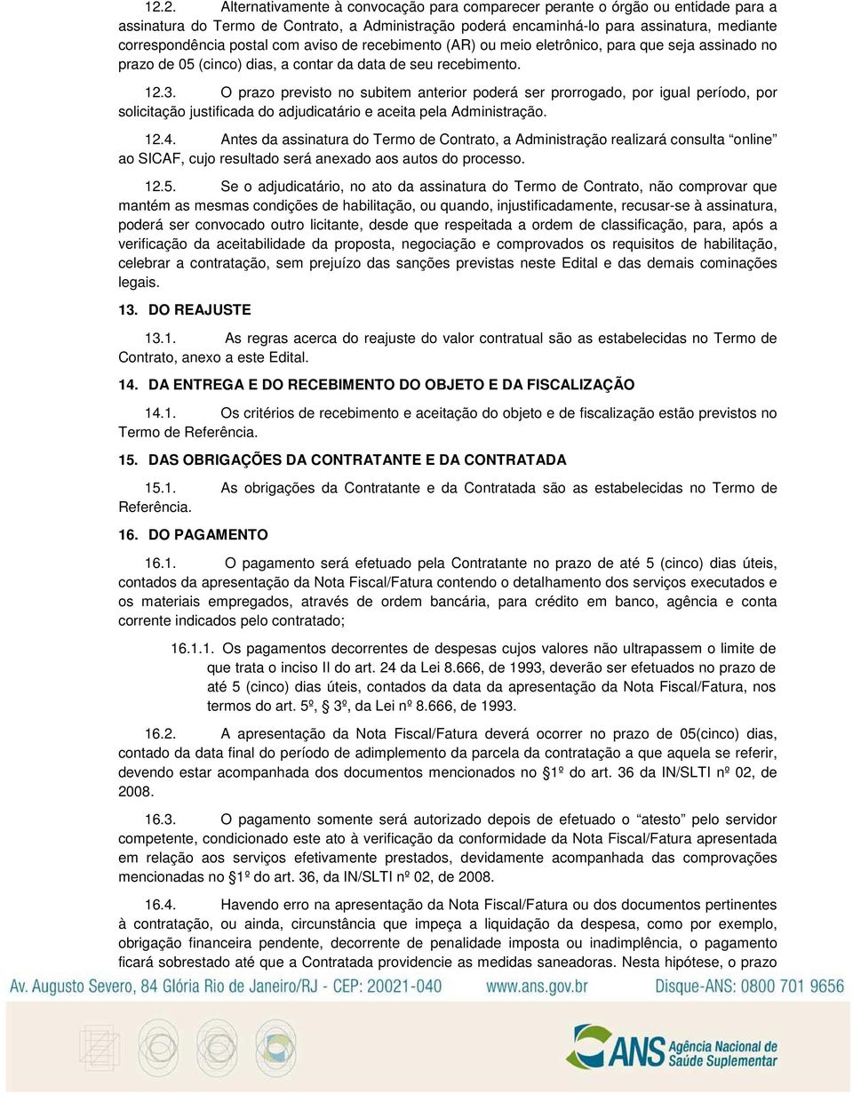 O prazo previsto no subitem anterior poderá ser prorrogado, por igual período, por solicitação justificada do adjudicatário e aceita pela Administração. 12.4.