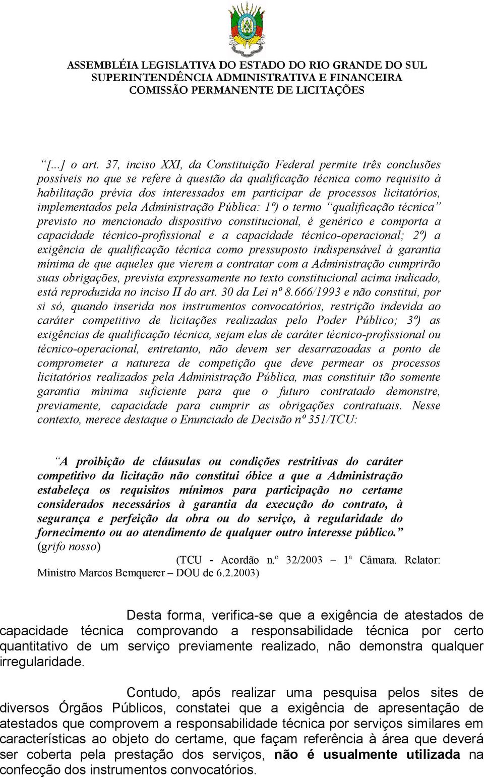 processos licitatórios, implementados pela Administração Pública: 1º) o termo qualificação técnica previsto no mencionado dispositivo constitucional, é genérico e comporta a capacidade