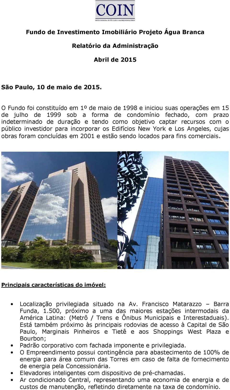 recursos com o público investidor para incorporar os Edifícios New York e Los Angeles, cujas obras foram concluídas em 2001 e estão sendo locados para fins comerciais.