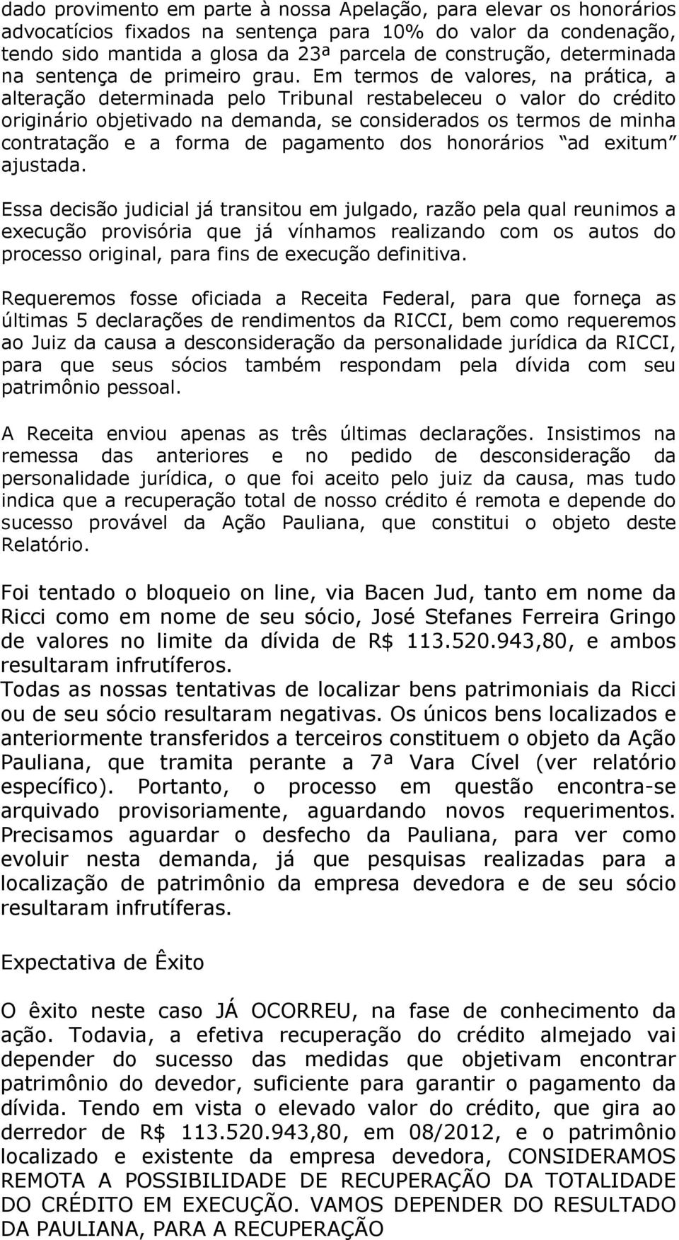 Em termos de valores, na prática, a alteração determinada pelo Tribunal restabeleceu o valor do crédito originário objetivado na demanda, se considerados os termos de minha contratação e a forma de