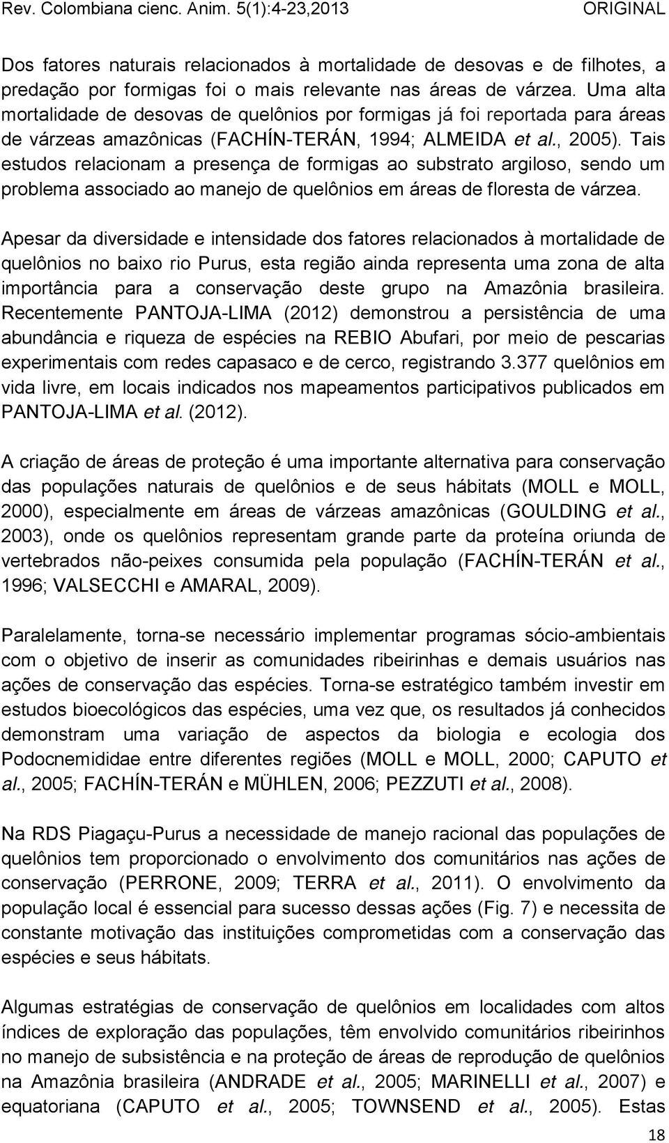 Tais estudos relacionam a presença de formigas ao substrato argiloso, sendo um problema associado ao manejo de quelônios em áreas de floresta de várzea.