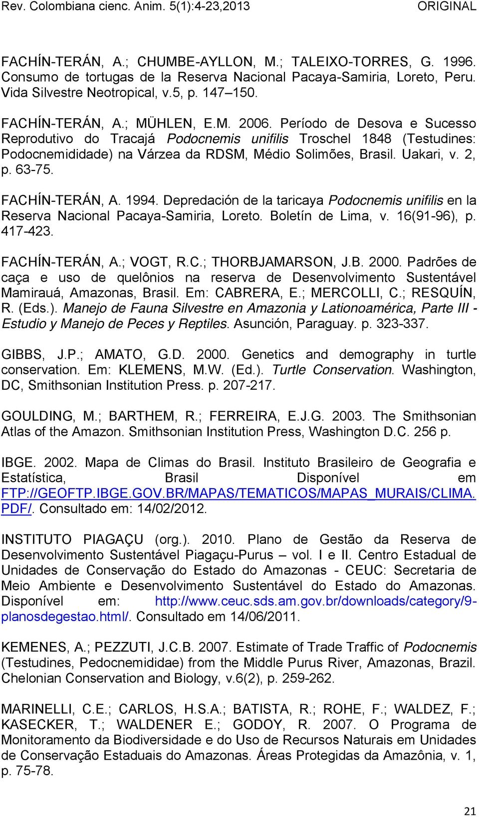 63-75. FACHÍN-TERÁN, A. 1994. Depredación de la taricaya Podocnemis unifilis en la Reserva Nacional Pacaya-Samiria, Loreto. Boletín de Lima, v. 16(91-96), p. 417-423. FACHÍN-TERÁN, A.; VOGT, R.C.; THORBJAMARSON, J.