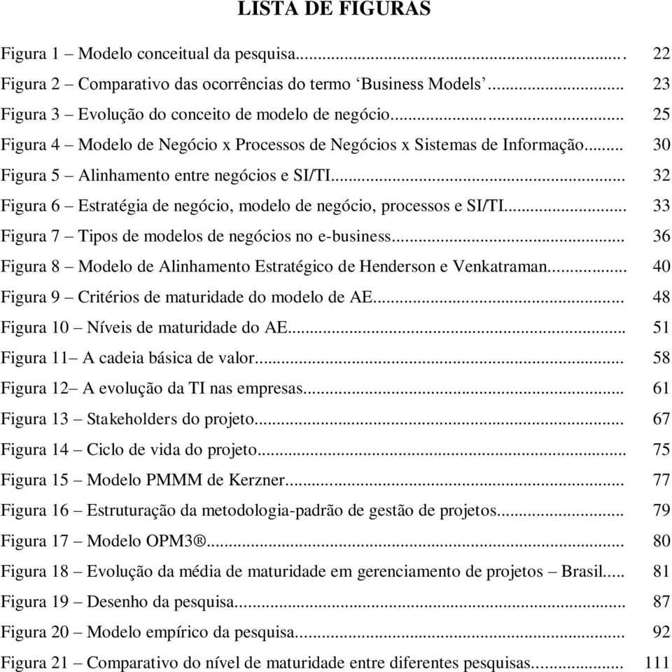 .. 32 Figura 6 Estratégia de negócio, modelo de negócio, processos e SI/TI... 33 Figura 7 Tipos de modelos de negócios no e-business.