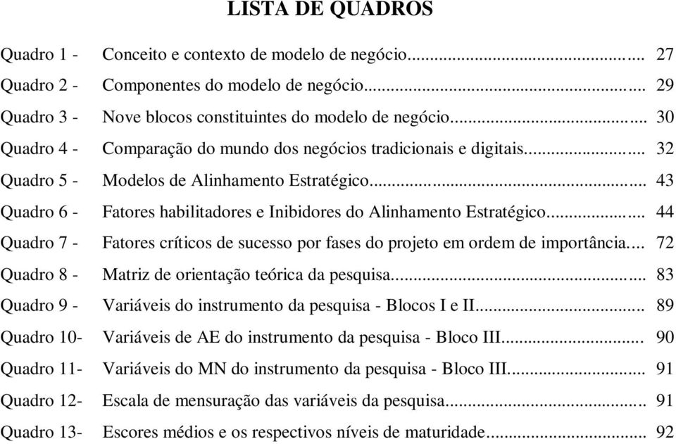 .. 43 Quadro 6 - Fatores habilitadores e Inibidores do Alinhamento Estratégico... 44 Quadro 7 - Fatores críticos de sucesso por fases do projeto em ordem de importância.