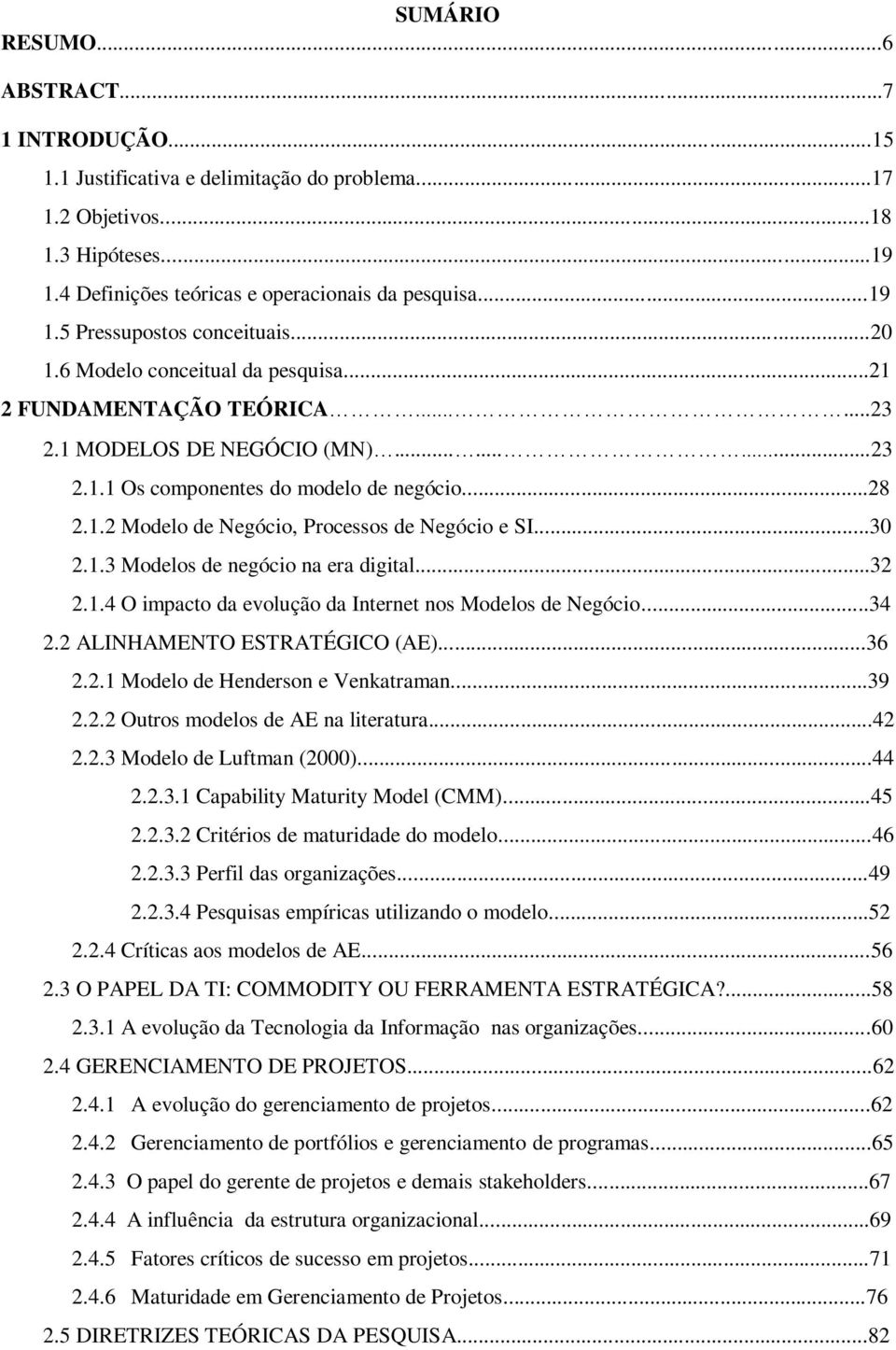 ..30 2.1.3 Modelos de negócio na era digital...32 2.1.4 O impacto da evolução da Internet nos Modelos de Negócio...34 2.2 ALINHAMENTO ESTRATÉGICO (AE)...36 2.2.1 Modelo de Henderson e Venkatraman.