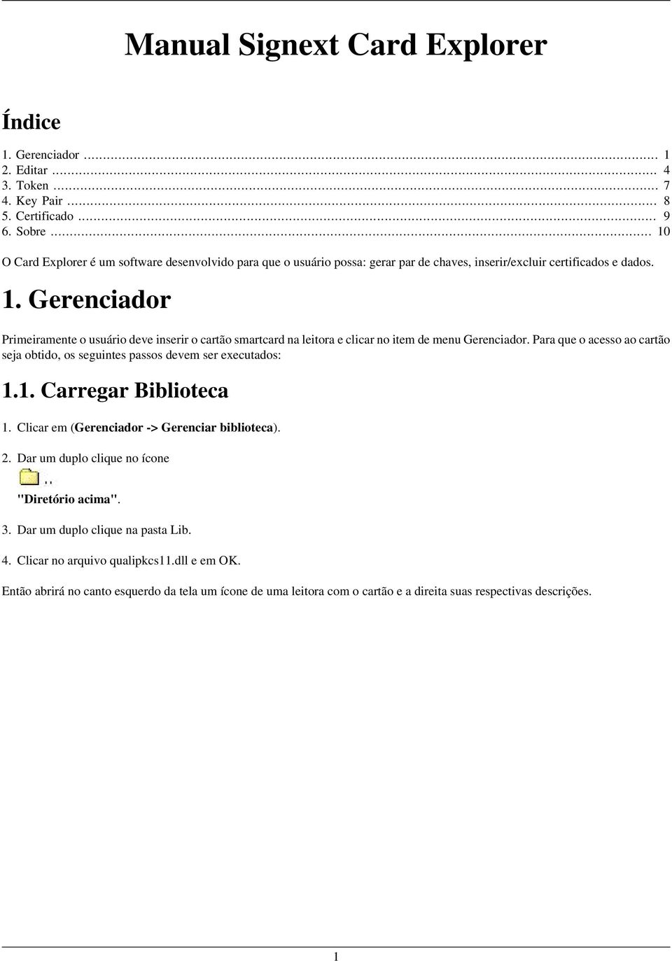 Para que o acesso ao cartão seja obtido, os seguintes passos devem ser executados: 1.1. Carregar Biblioteca 1. Clicar em (Gerenciador -> Gerenciar biblioteca). 2.