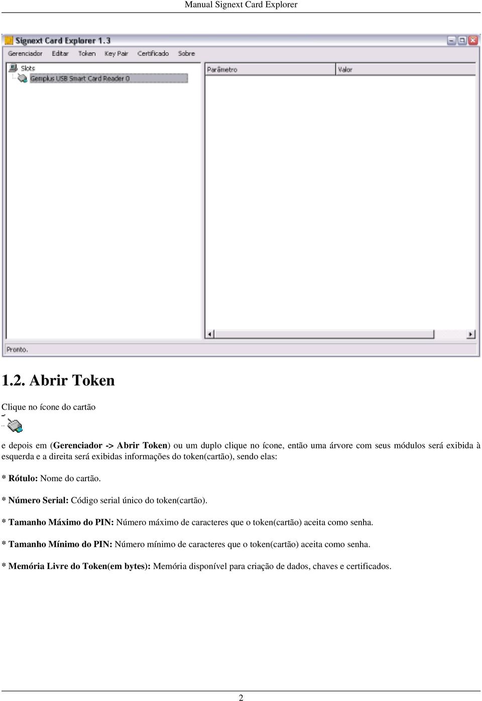 * Número Serial: Código serial único do token(cartão). * Tamanho Máximo do PIN: Número máximo de caracteres que o token(cartão) aceita como senha.
