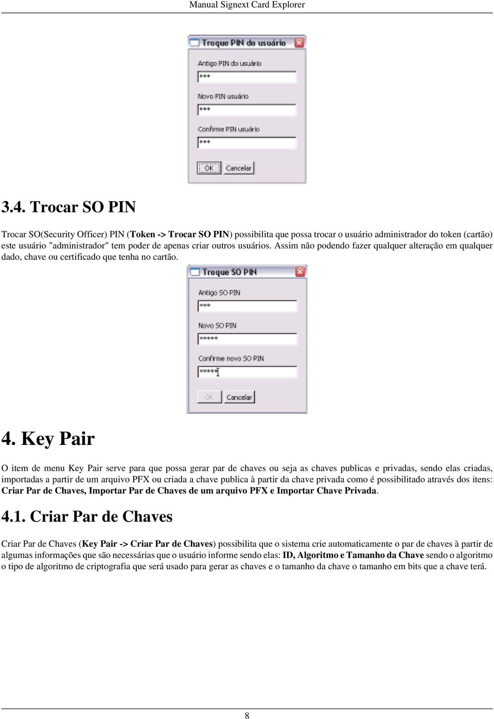 Key Pair O item de menu Key Pair serve para que possa gerar par de chaves ou seja as chaves publicas e privadas, sendo elas criadas, importadas a partir de um arquivo PFX ou criada a chave publica à