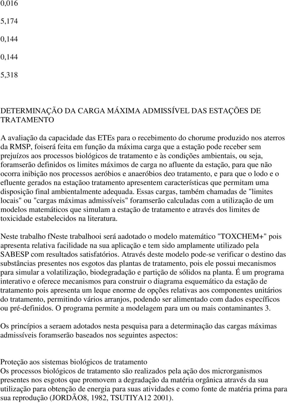 carga no afluente da estação, para que não ocorra inibição nos processos aeróbios e anaeróbios deo tratamento, e para que o lodo e o efluente gerados na estaçãoo tratamento apresentem características