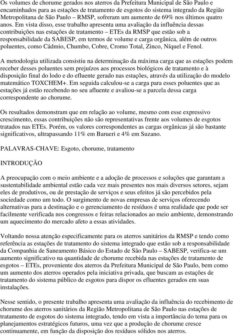 Em vista disso, esse trabalho apresenta uma avaliação da influência dessas contribuições nas estações de tratamento ETEs da RMSP que estão sob a responsabilidade da SABESP, em termos de volume e