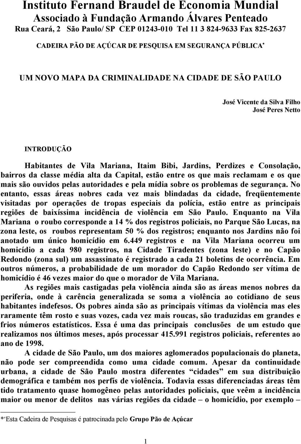 Consolação, bairros da classe média alta da Capital, estão entre os que mais reclamam e os que mais são ouvidos pelas autoridades e pela mídia sobre os problemas de segurança.