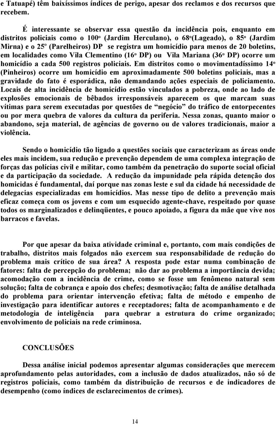 registra um homicídio para menos de 20 boletins, em localidades como Vila Clementino (16 o DP) ou Vila Mariana (36 o DP) ocorre um homicídio a cada 500 registros policiais.