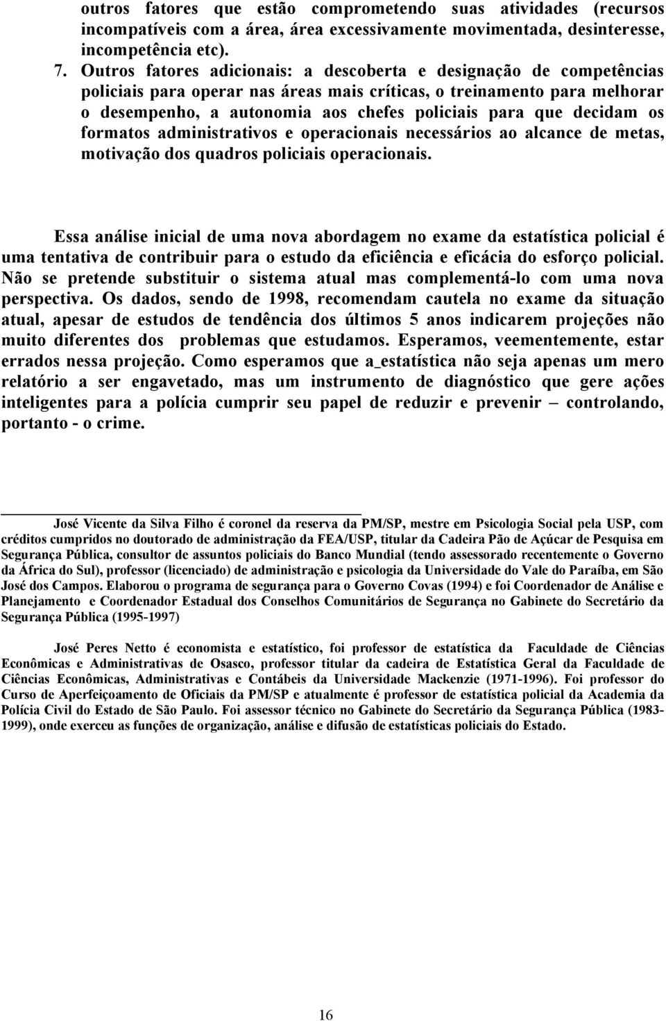 decidam os formatos administrativos e operacionais necessários ao alcance de metas, motivação dos quadros policiais operacionais.