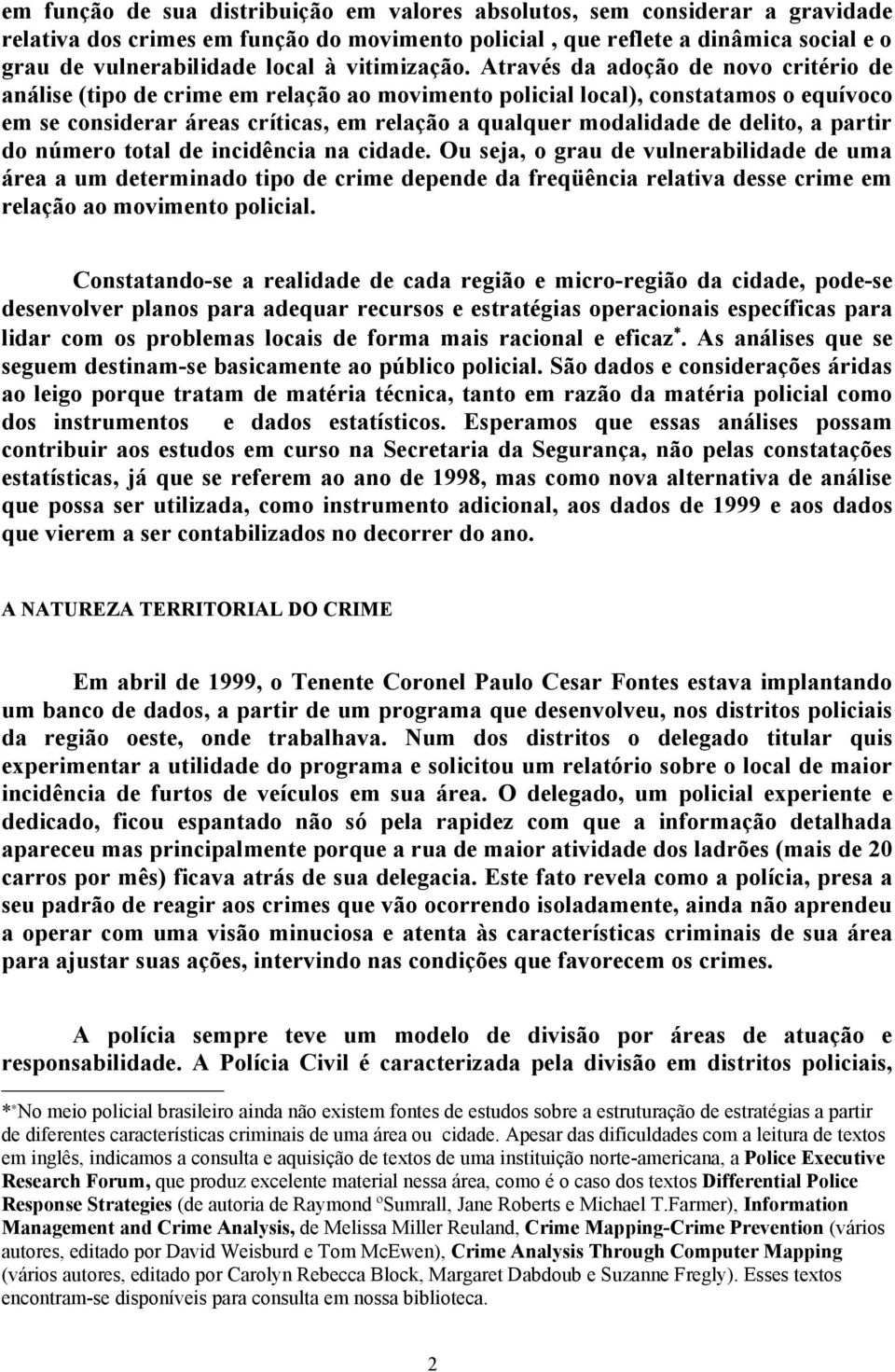 Através da adoção de novo critério de análise (tipo de crime em relação ao movimento policial local), constatamos o equívoco em se considerar áreas críticas, em relação a qualquer modalidade de