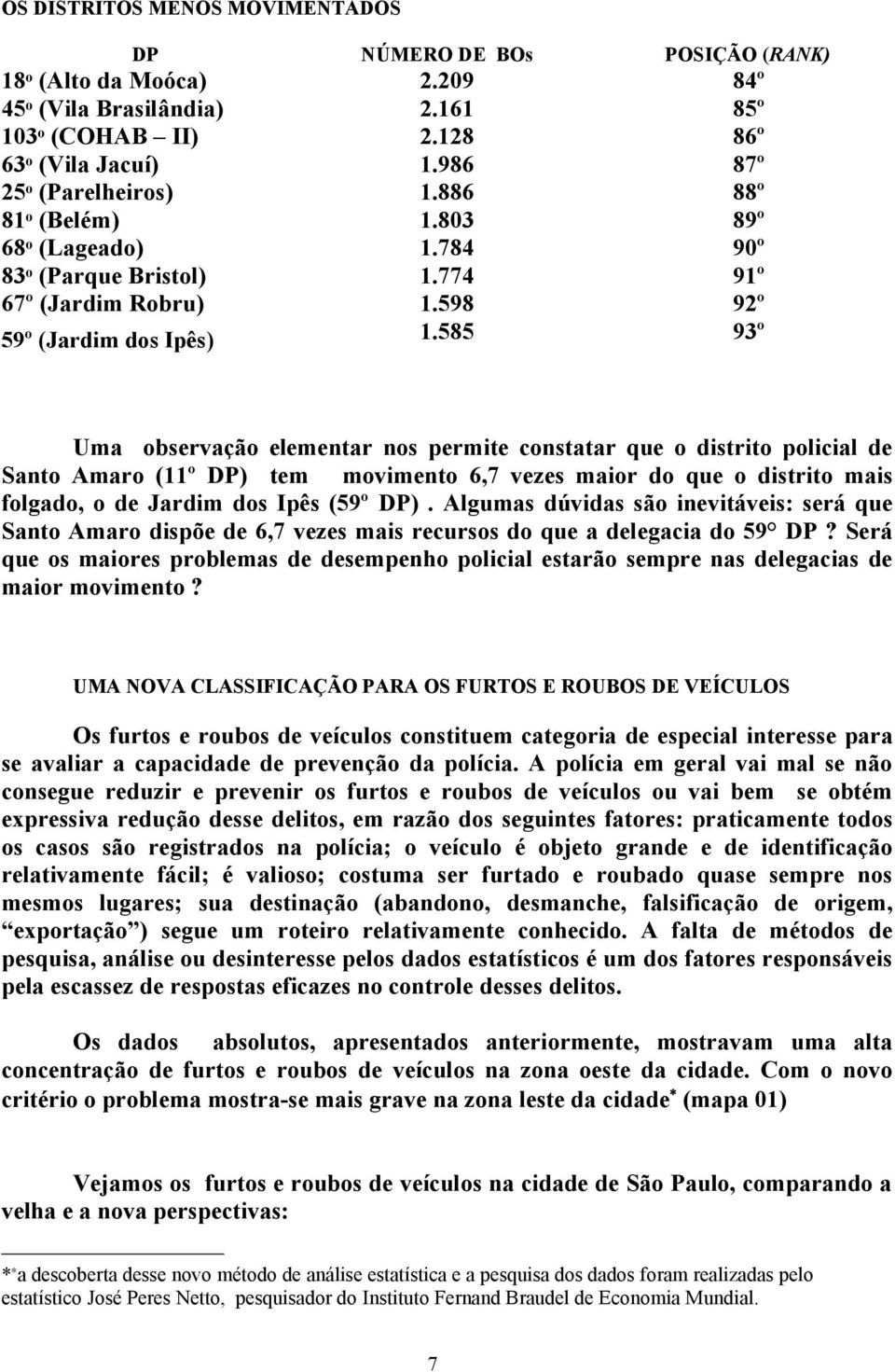 585 93º Uma observação elementar nos permite constatar que o distrito policial de Santo Amaro (11º DP) tem movimento 6,7 vezes maior do que o distrito mais folgado, o de Jardim dos Ipês (59º DP).