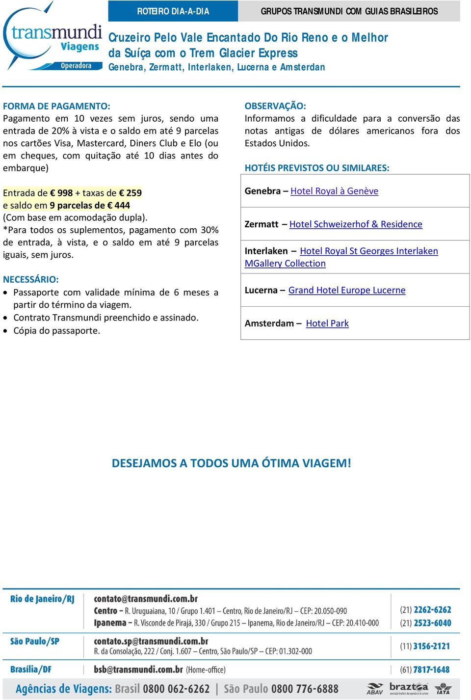 *Para todos os suplementos, pagamento com 30% de entrada, à vista, e o saldo em até 9 parcelas iguais, sem juros. NECESSÁRIO: Passaporte com validade mínima de 6 meses a partir do término da viagem.