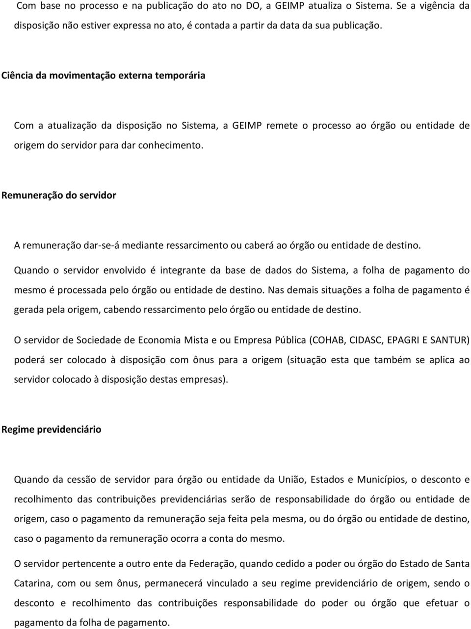 Remuneração do servidor A remuneração dar-se-á mediante ressarcimento ou caberá ao órgão ou entidade de destino.