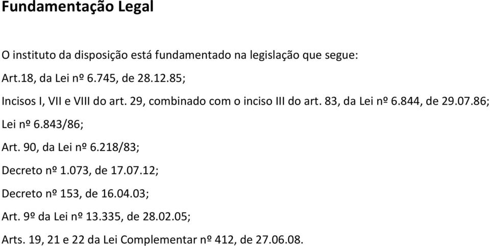 844, de 29.07.86; Lei nº 6.843/86; Art. 90, da Lei nº 6.218/83; Decreto nº 1.073, de 17.07.12; Decreto nº 153, de 16.