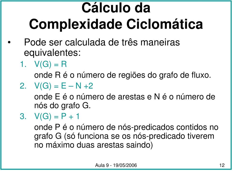 V(G) = E N +2 onde E é o número de arestas e N é o número de nós do grafo G. 3.