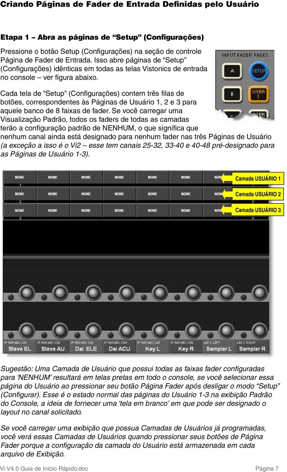 Cada tela de Setup (Configurações) contem três filas de botões, correspondentes às Páginas de Usuário 1, 2 e 3 para aquele banco de 8 faixas de fader.