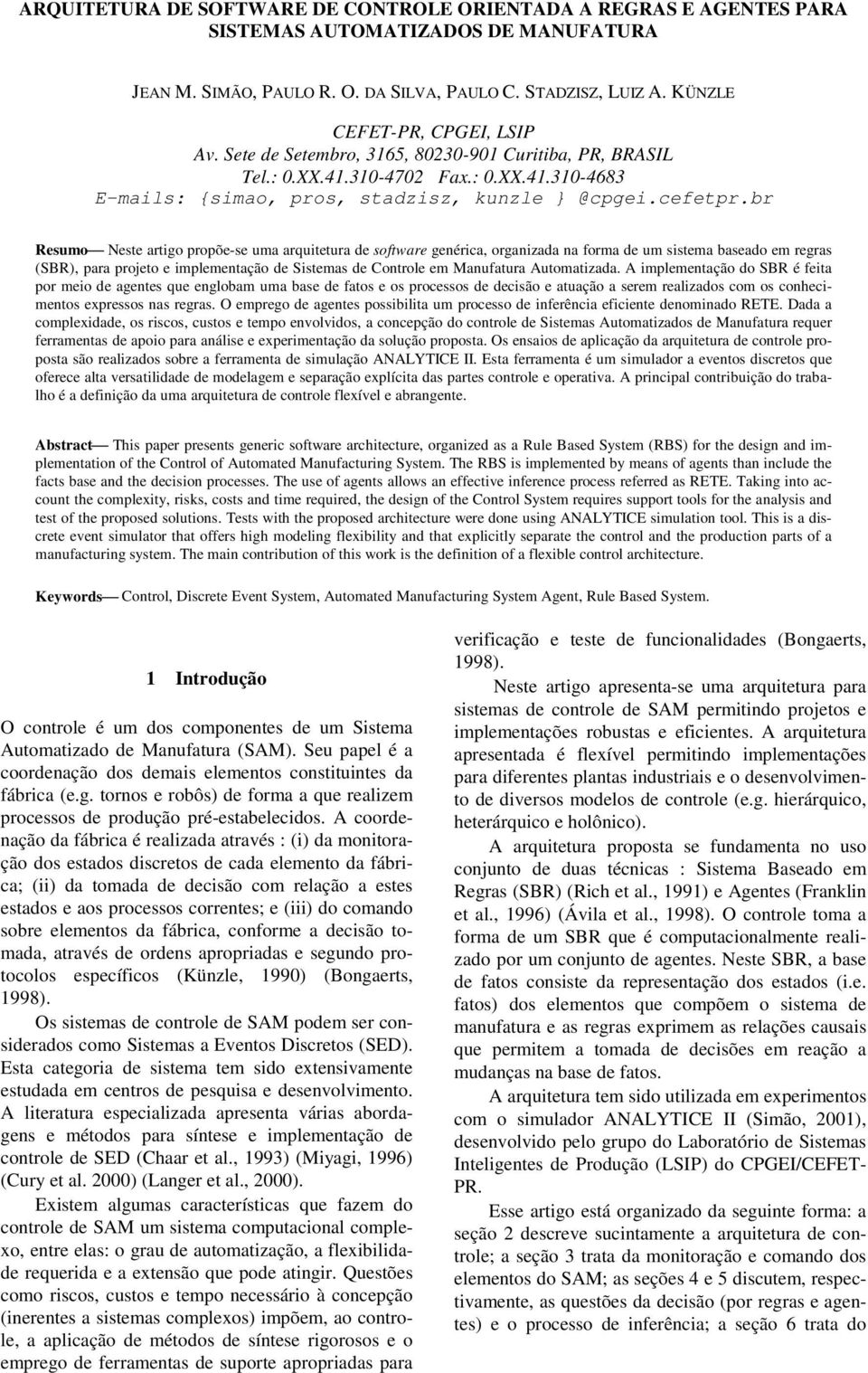 br Resumo Neste artigo propõe-se uma arquitetura de software genérica, organizada na forma de um sistema baseado em regras (SBR), para projeto e implementação de Sistemas de Controle em Manufatura