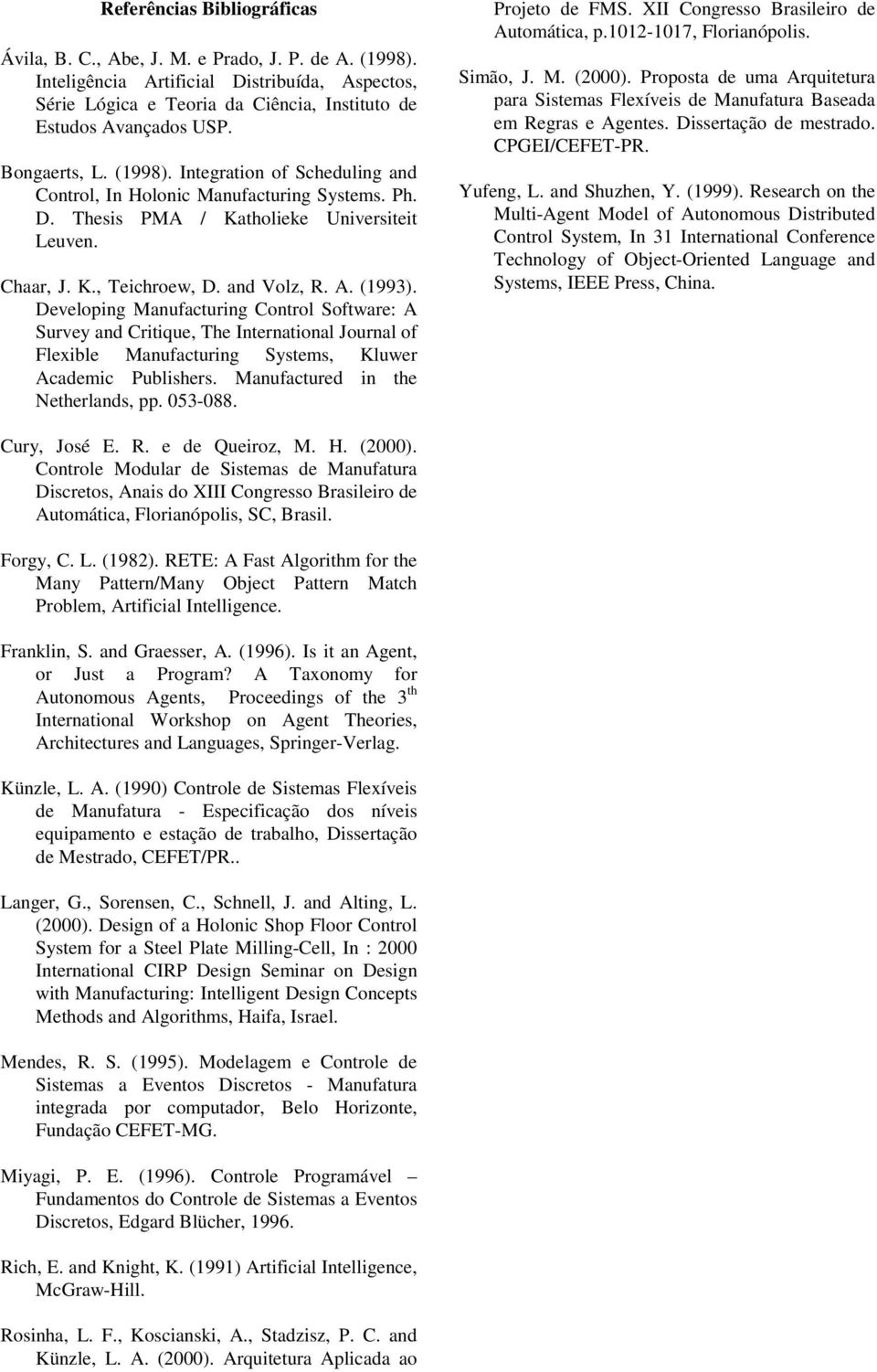 Developing Manufacturing Control Software: A Survey and Critique, The International Journal of Flexible Manufacturing Systems, Kluwer Academic Publishers. Manufactured in the Netherlands, pp. 053-088.