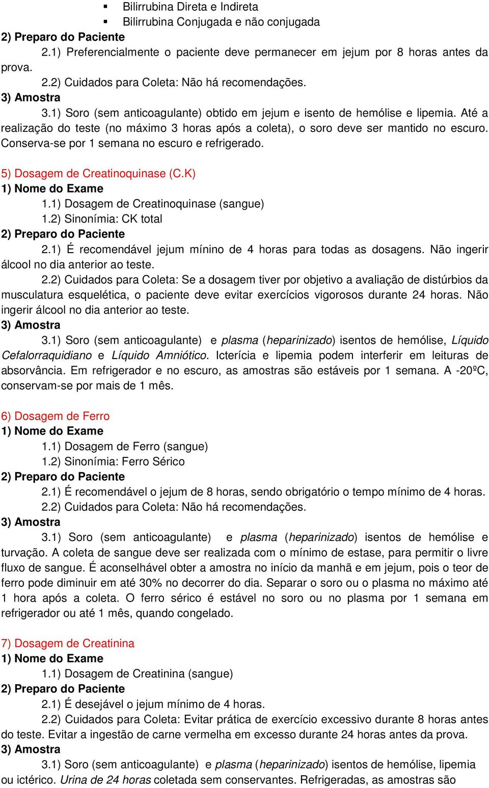 Conserva-se por 1 semana no escuro e refrigerado. 5) Dosagem de Creatinoquinase (C.K) 1.1) Dosagem de Creatinoquinase (sangue) : CK total 2.