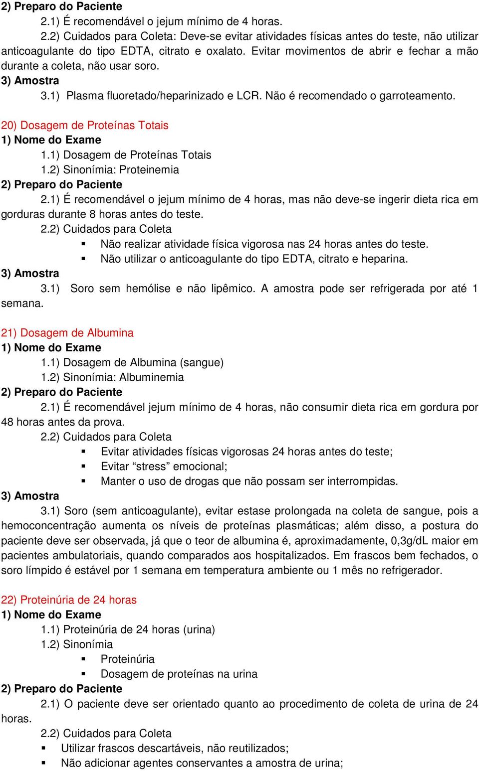 1) Dosagem de Proteínas Totais : Proteinemia 2.1) É recomendável o jejum mínimo de 4 horas, mas não deve-se ingerir dieta rica em gorduras durante 8 horas antes do teste.