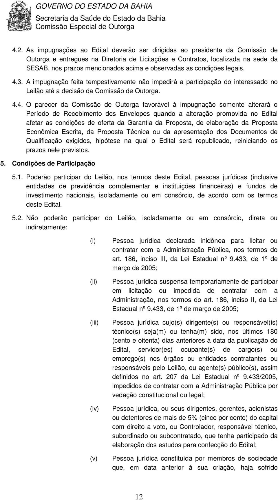 3. A impugnação feita tempestivamente não impedirá a participação do interessado no Leilão até a decisão da Comissão de Outorga. 4.