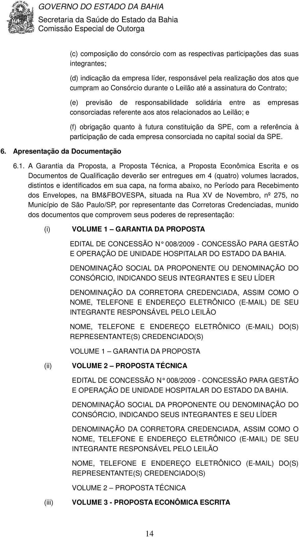 futura constituição da SPE, com a referência à participação de cada empresa consorciada no capital social da SPE. 6.1.