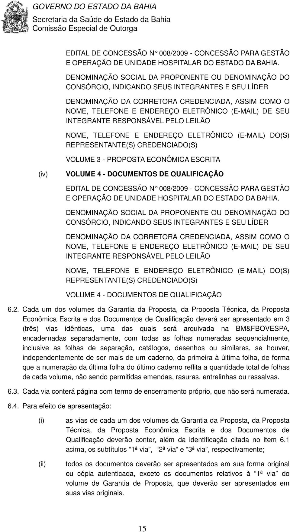 DE SEU INTEGRANTE RESPONSÁVEL PELO LEILÃO NOME, TELEFONE E ENDEREÇO ELETRÔNICO (E-MAIL) DO(S) REPRESENTANTE(S) CREDENCIADO(S) VOLUME 3 - PROPOSTA ECONÔMICA ESCRITA (iv) VOLUME 4 - DOCUMENTOS DE
