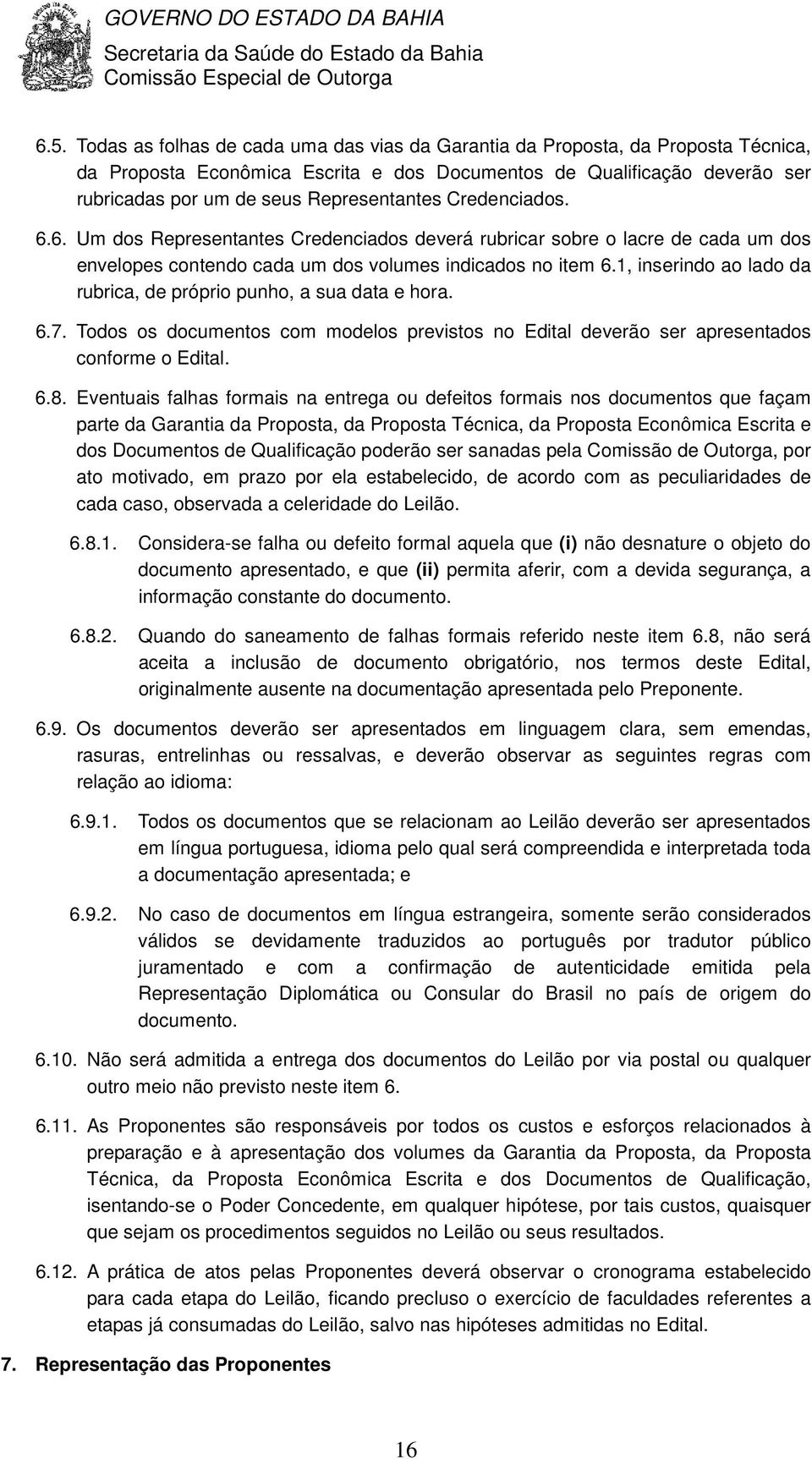 1, inserindo ao lado da rubrica, de próprio punho, a sua data e hora. 6.7. Todos os documentos com modelos previstos no Edital deverão ser apresentados conforme o Edital. 6.8.