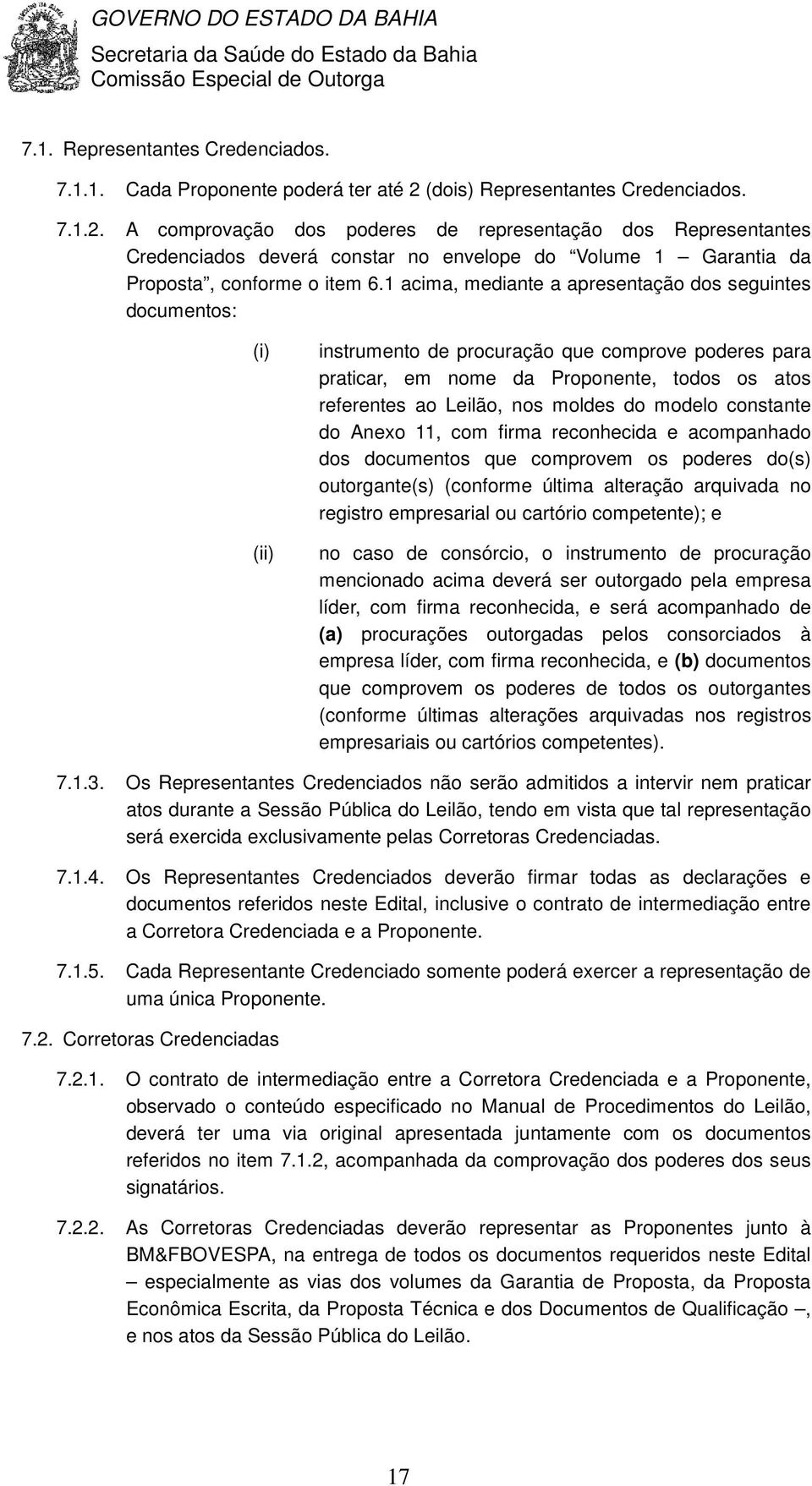 1 acima, mediante a apresentação dos seguintes documentos: (i) (ii) instrumento de procuração que comprove poderes para praticar, em nome da Proponente, todos os atos referentes ao Leilão, nos moldes