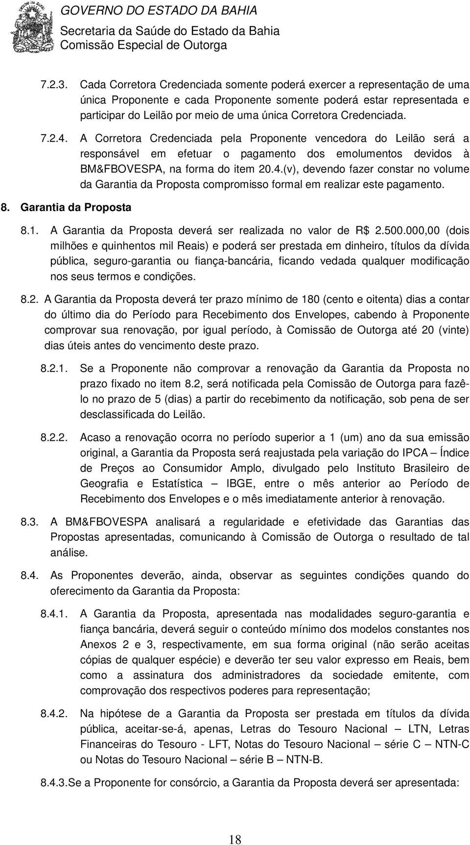 Credenciada. 7.2.4. A Corretora Credenciada pela Proponente vencedora do Leilão será a responsável em efetuar o pagamento dos emolumentos devidos à BM&FBOVESPA, na forma do item 20.4.(v), devendo fazer constar no volume da Garantia da Proposta compromisso formal em realizar este pagamento.