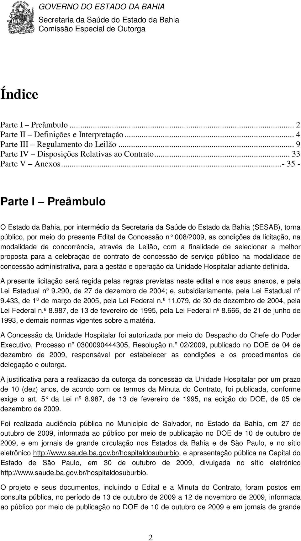 através de Leilão, com a finalidade de selecionar a melhor proposta para a celebração de contrato de concessão de serviço público na modalidade de concessão administrativa, para a gestão e operação