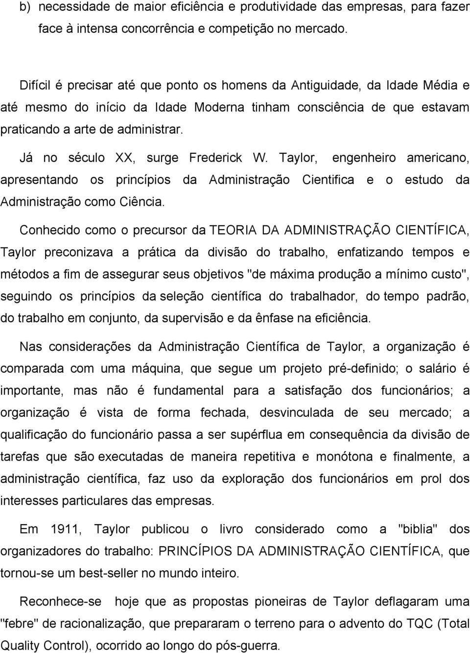 Já no século XX, surge Frederick W. Taylor, engenheiro americano, apresentando os princípios da Administração Cientifica e o estudo da Administração como Ciência.