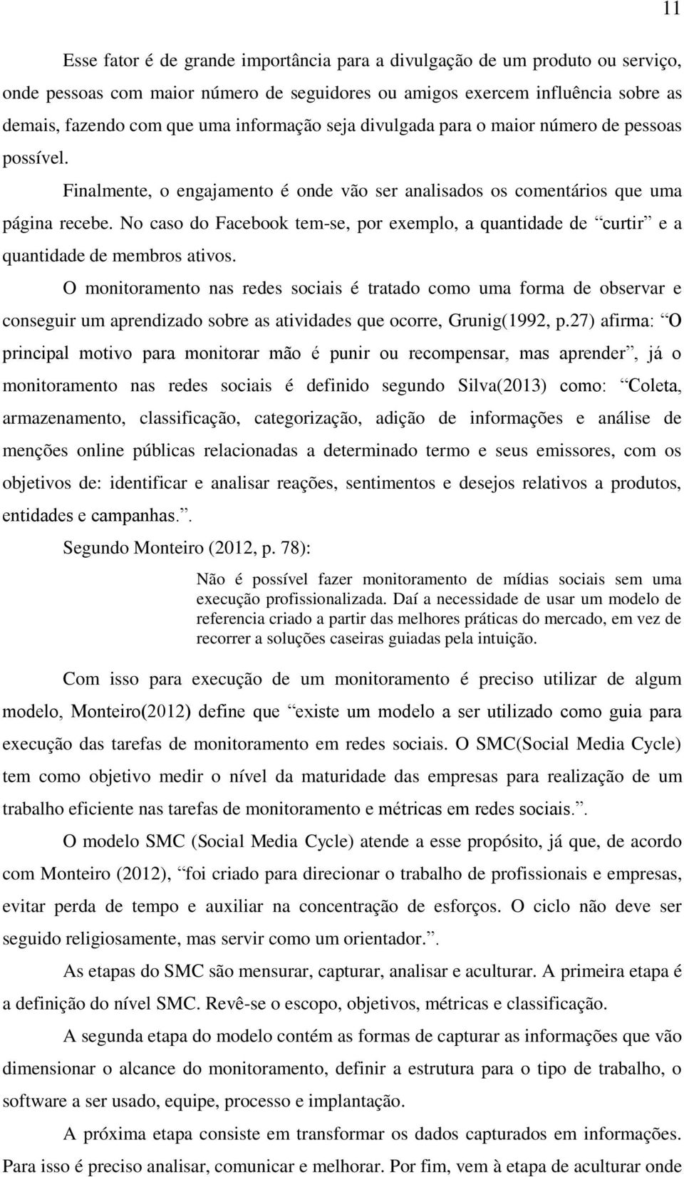 No caso do Facebook tem-se, por exemplo, a quantidade de curtir e a quantidade de membros ativos.