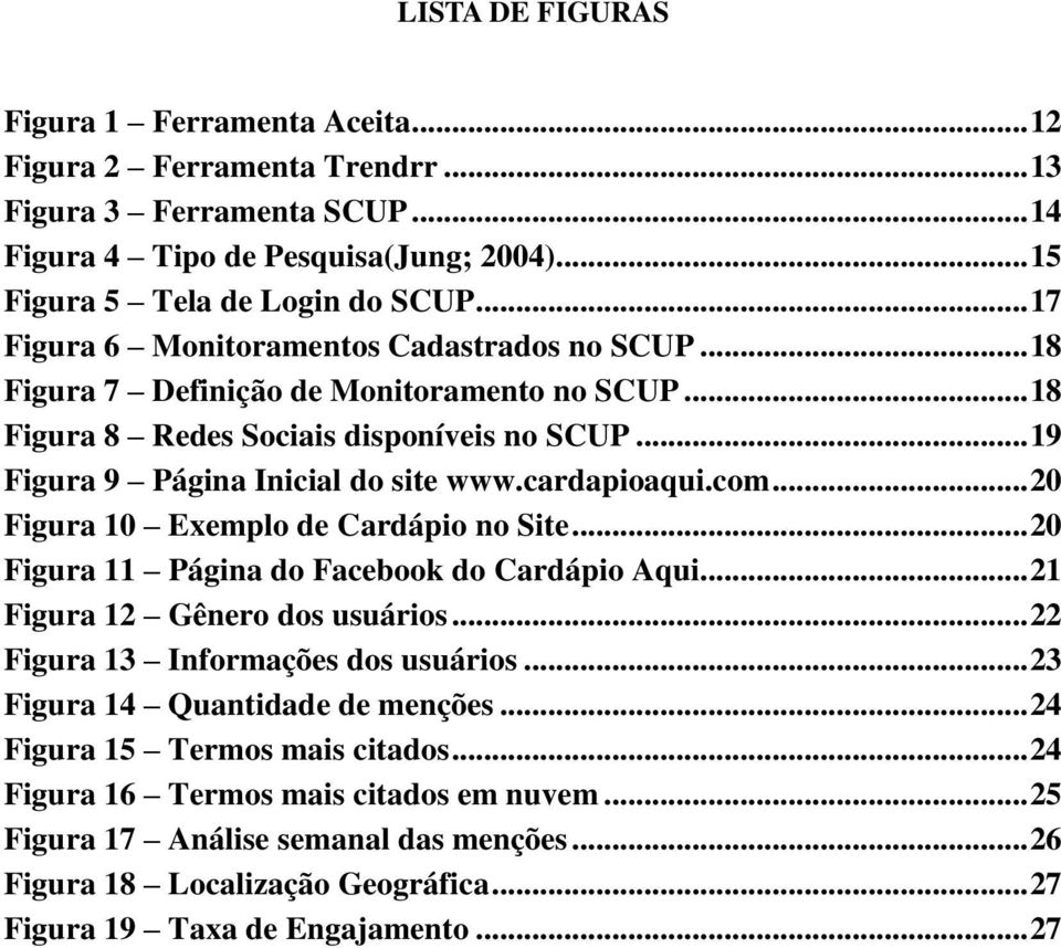 cardapioaqui.com... 20 Figura 10 Exemplo de Cardápio no Site... 20 Figura 11 Página do Facebook do Cardápio Aqui... 21 Figura 12 Gênero dos usuários... 22 Figura 13 Informações dos usuários.