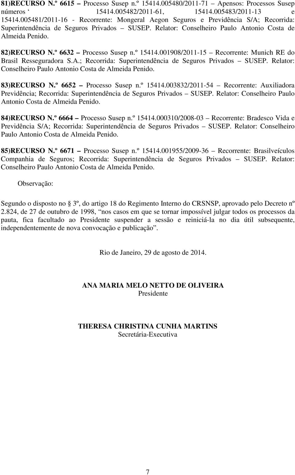 º 6632 Processo Susep n.º 15414.001908/2011-15 Recorrente: Munich RE do Brasil Resseguradora S.A.; Recorrida: Superintendência de Seguros Privados SUSEP. Relator: Conselheiro 83)RECURSO N.