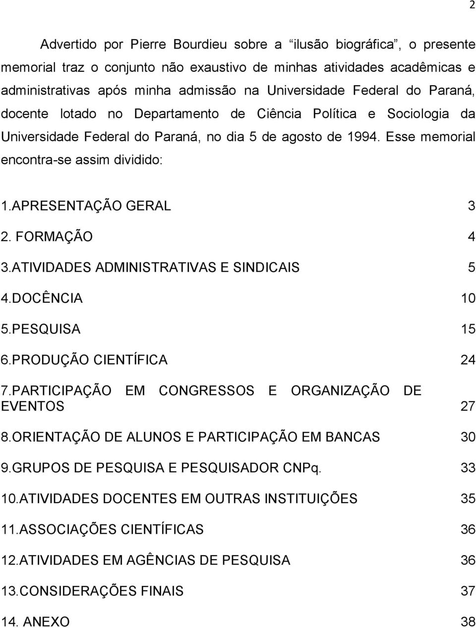 APRESENTAÇÃO GERAL 3 2. FORMAÇÃO 4 3.ATIVIDADES ADMINISTRATIVAS E SINDICAIS 5 4.DOCÊNCIA 10 5.PESQUISA 15 6.PRODUÇÃO CIENTÍFICA 24 7.PARTICIPAÇÃO EM CONGRESSOS E ORGANIZAÇÃO DE EVENTOS 27 8.