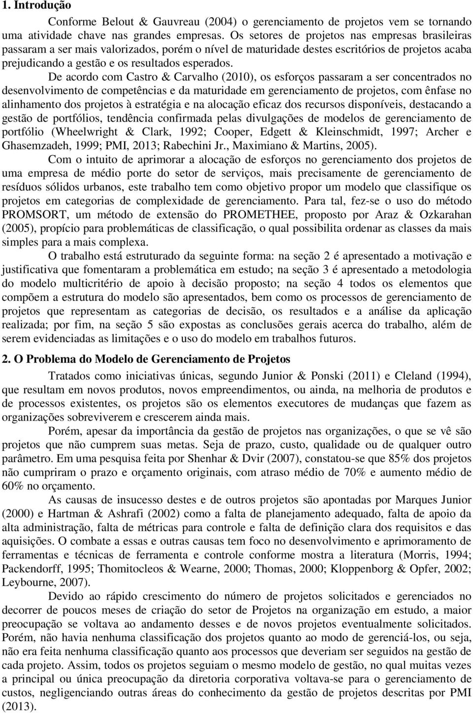 De acordo com Castro & Carvalho (2010), os esforços passaram a ser concentrados no desenvolvimento de competências e da maturidade em gerenciamento de projetos, com ênfase no alinhamento dos projetos