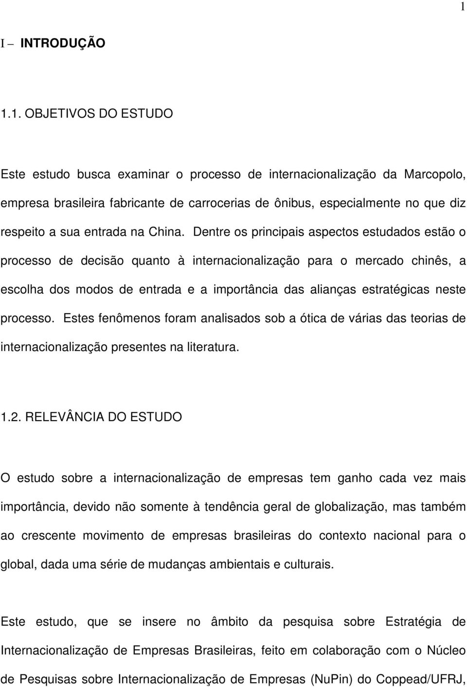 Dentre os principais aspectos estudados estão o processo de decisão quanto à internacionalização para o mercado chinês, a escolha dos modos de entrada e a importância das alianças estratégicas neste