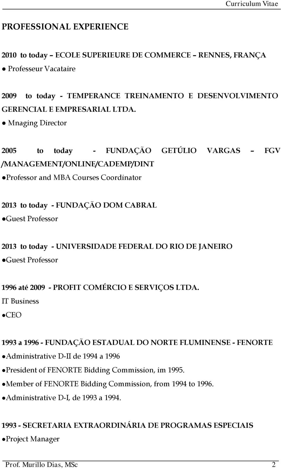 UNIVERSIDADE FEDERAL DO RIO DE JANEIRO Guest Professor 1996 até 2009 - PROFIT COMÉRCIO E SERVIÇOS LTDA.