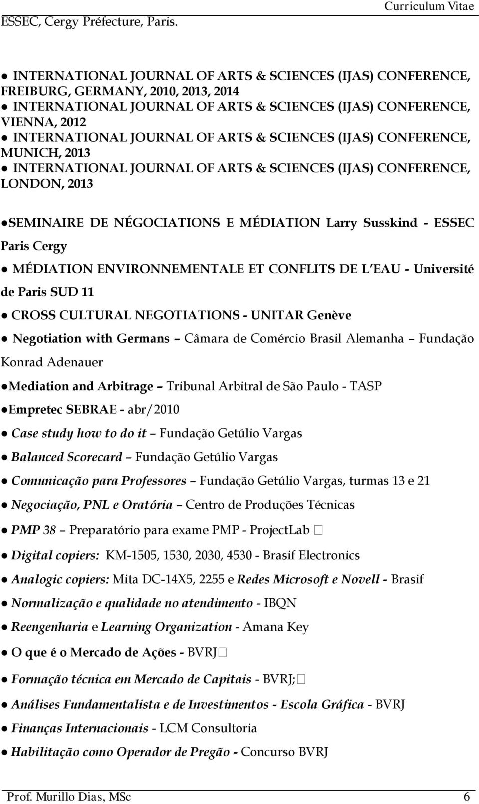 CONFLITS DE L EAU - Université de Paris SUD 11 CROSS CULTURAL NEGOTIATIONS - UNITAR Genève Negotiation with Germans Câmara de Comércio Brasil Alemanha Fundação Konrad Adenauer Mediation and Arbitrage